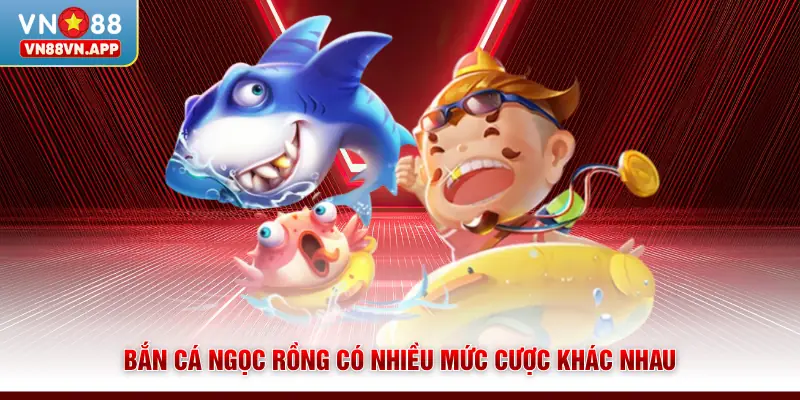 Bắn cá Ngọc Rồng có nhiều mức cược khác nhau