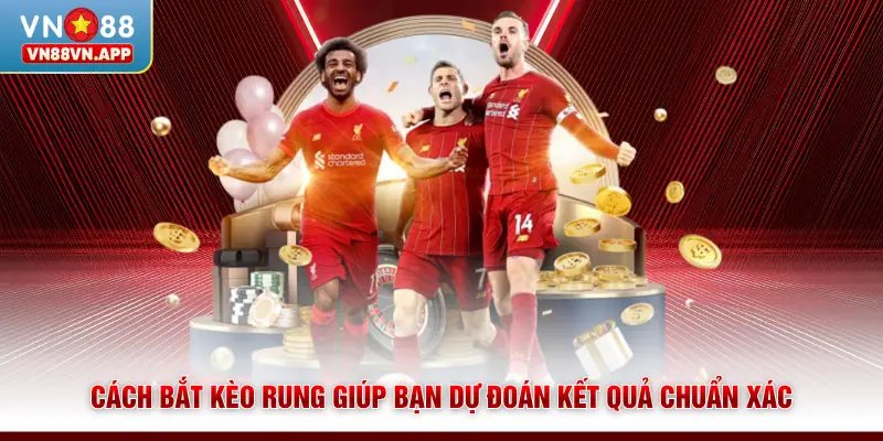 Cách bắt kèo rung giúp bạn dự đoán kết quả chuẩn xác