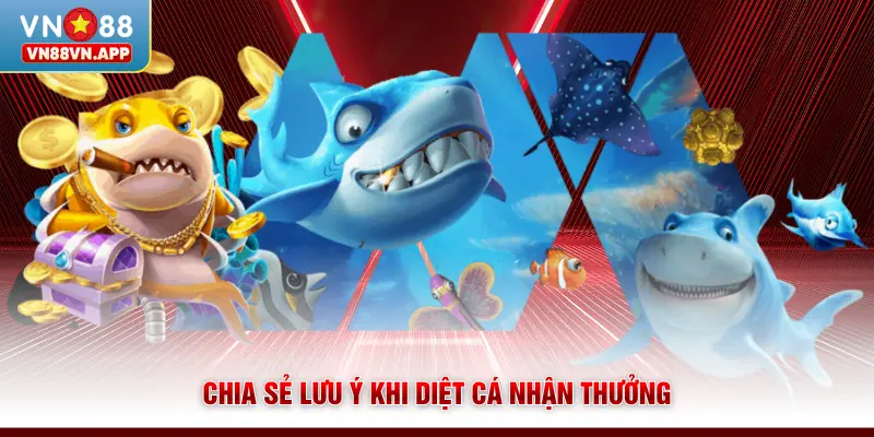 Chia sẻ lưu ý khi diệt cá nhận thưởng