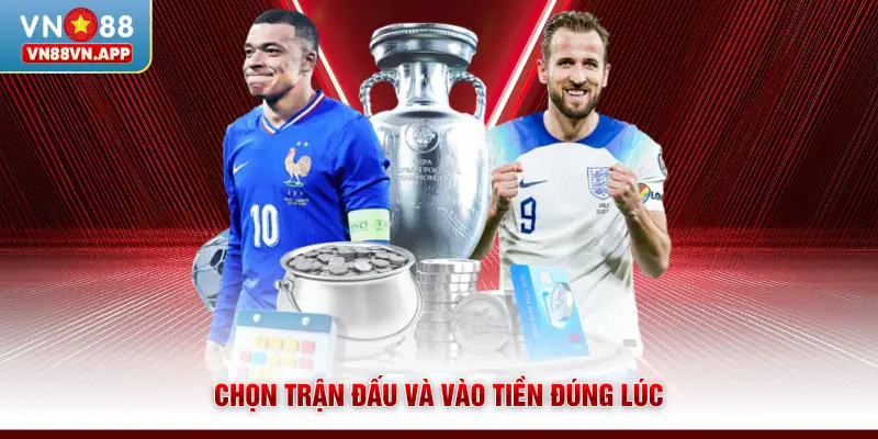 Chọn trận đấu và vào tiền đúng lúc