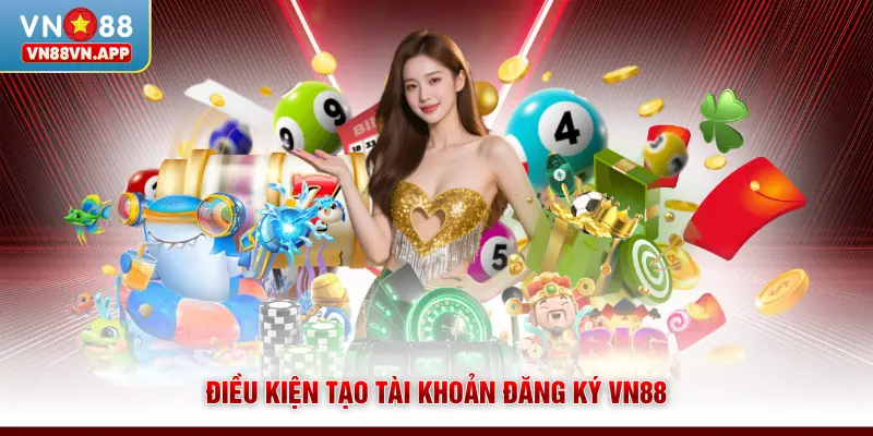 Điều kiện tạo tài khoản đăng ký VN88