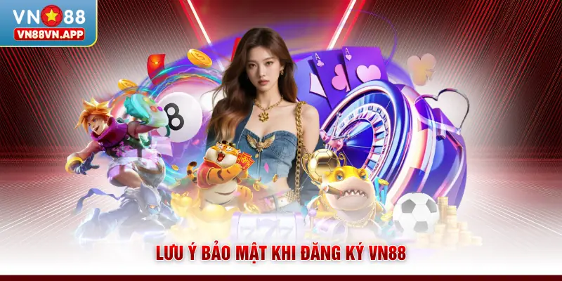 Lưu ý bảo mật khi đăng ký VN88