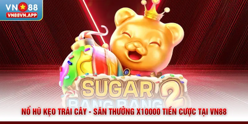 Nổ Hũ Kẹo Trái Cây - Săn Thưởng X10000 Tiền Cược Tại VN88