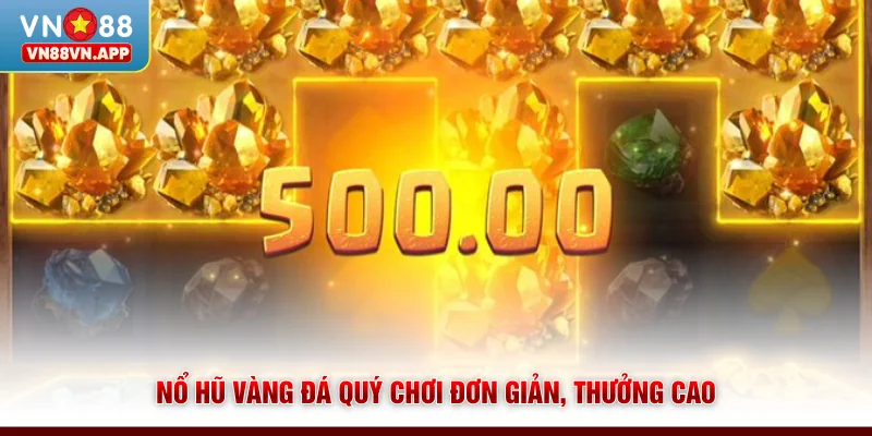 Nổ hũ Vàng Đá Quý chơi đơn giản, thưởng cao
