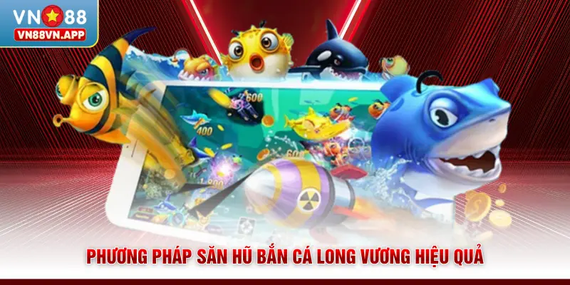 Phương pháp săn hũ bắn cá Long Vương hiệu quả