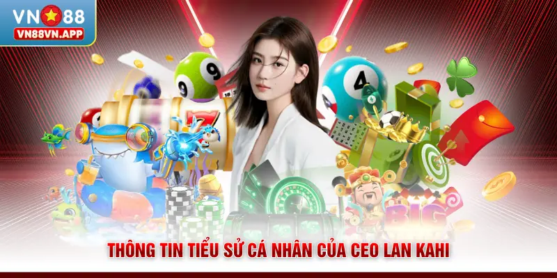 CEO Lan Kahi 1 Thông tin tiểu sử cá nhân của CEO Lan Kahi